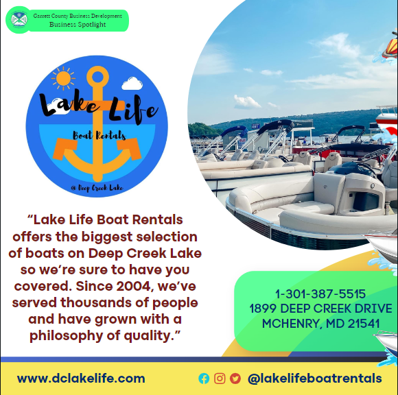 Business Spotlight
Lake Life Boat Rentals 
Lake Life Boat Rentals offers the biggest selection of boats on Deep Creek Lake so we’re sure to have you covered. Since 2004, we’ve served thousands of people and have grown with a philosophy of quality.